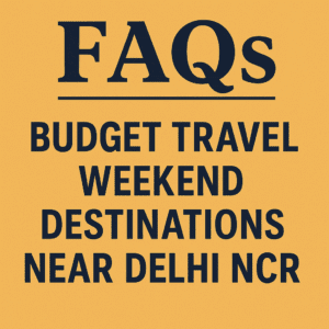 FAQs – Budget Travel Weekend Destinations Near Delhi NCR
