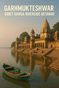Garhmukteshwar – Quiet Ganga Riverside Getaway