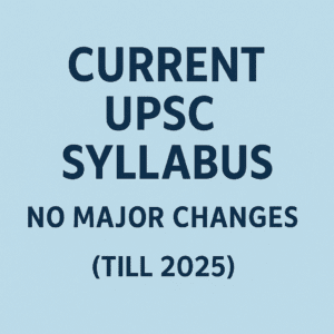 Current UPSC Syllabus – No Major Changes (Till 2025)