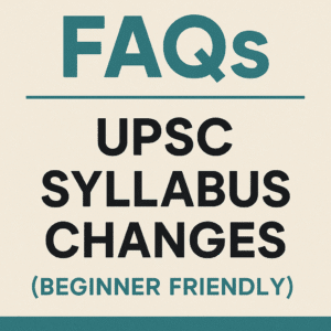 FAQs – UPSC Syllabus Changes (Beginner Friendly)