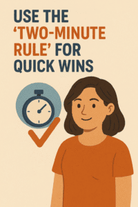 Use the “Two-Minute Rule” for Quick Wins