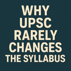 Why UPSC Rarely Changes the Syllabus