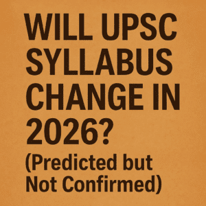 Will UPSC Syllabus Change in 2026 (Predicted but Not Confirmed)