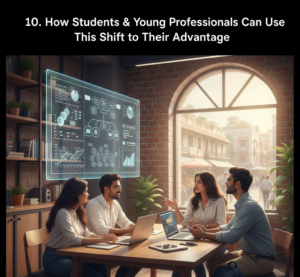 10. How Students & Young Professionals Can Use This Shift to Their Advantage